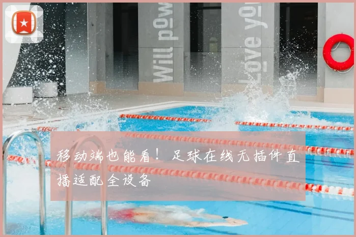 移动端也能看！足球在线无插件直播适配全设备