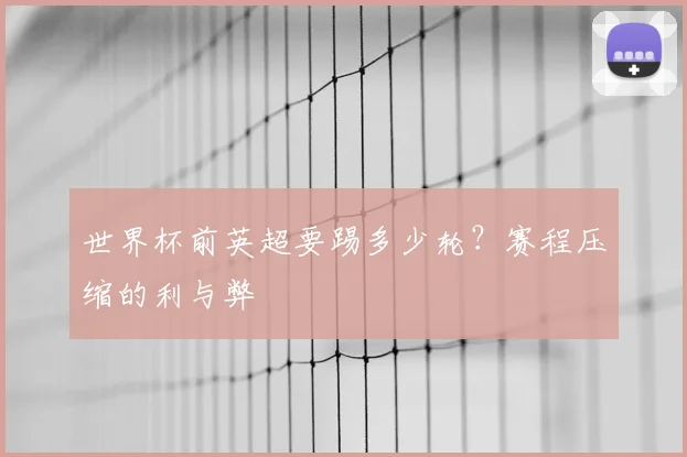 世界杯前英超要踢多少轮？赛程压缩的利与弊