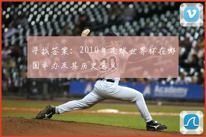 寻找答案：2010年足球世界杯在哪国举办及其历史意义